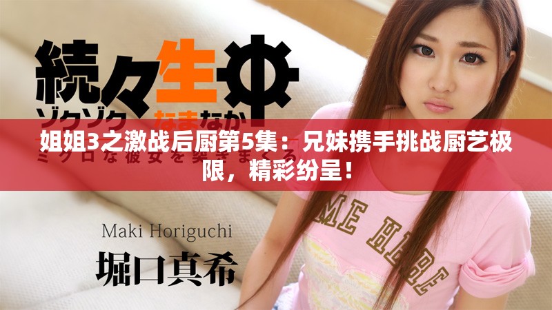 姐姐3之激戰(zhàn)后廚第5集：兄妹攜手挑戰(zhàn)廚藝極限，精彩紛呈！