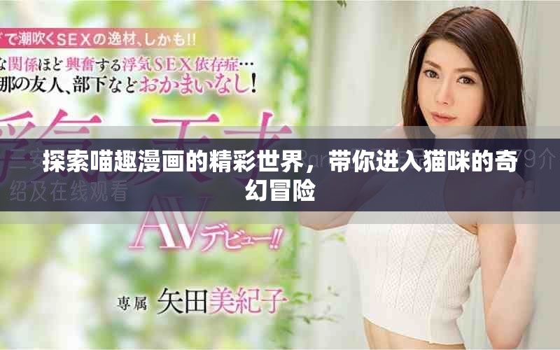 探索喵趣漫畫的精彩世界,帶你進入貓咪的奇幻冒險 探索喵趣漫畫的精彩世界,帶你進入貓咪的奇幻冒險