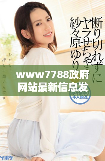 www7788政府網(wǎng)站最新信息發(fā)布與服務(wù)指南詳解