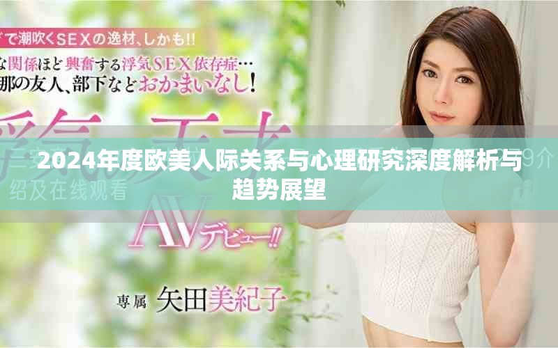 2024年度歐美人際關(guān)系與心理研究深度解析與趨勢展望 2024年度歐美人際關(guān)系與心理研究深度解析與趨勢展望