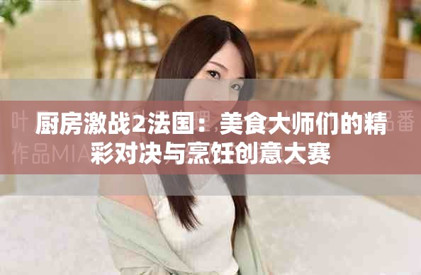 廚房激戰2法國：美食大師們的精彩對決與烹飪創意大賽