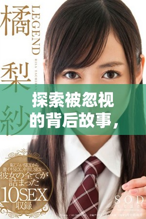 探索被忽視的背后故事,揭示那些隱藏的真實面孔 探索被忽視的背后故事,揭示那些隱藏的真實面孔