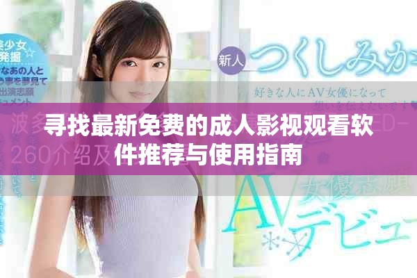 尋找最新免費的成人影視觀看軟件推薦與使用指南
