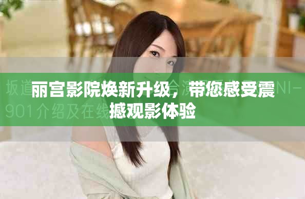 麗宮影院煥新升級，帶您感受震撼觀影體驗