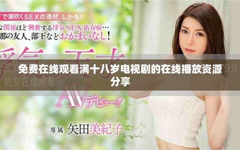 免費(fèi)在線觀看滿(mǎn)十八歲電視劇的在線播放資源分享 免費(fèi)在線觀看滿(mǎn)十八歲電視劇的在線播放資源分享