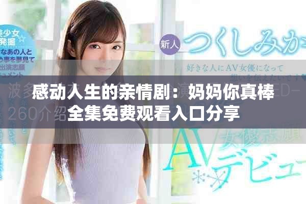 感動人生的親情劇:媽媽你真棒全集免費觀看入口分享 感動人生的親情劇:媽媽你真棒全集免費觀看入口分享