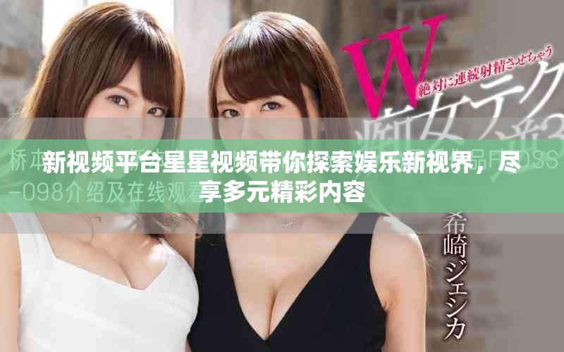新視頻平臺星星視頻帶你探索娛樂新視界，盡享多元精彩內(nèi)容