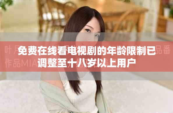 免費在線看電視劇的年齡限制已調整至十八歲以上用戶