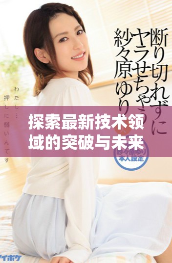 探索最新技術領域的突破與未來發展趨勢分析
