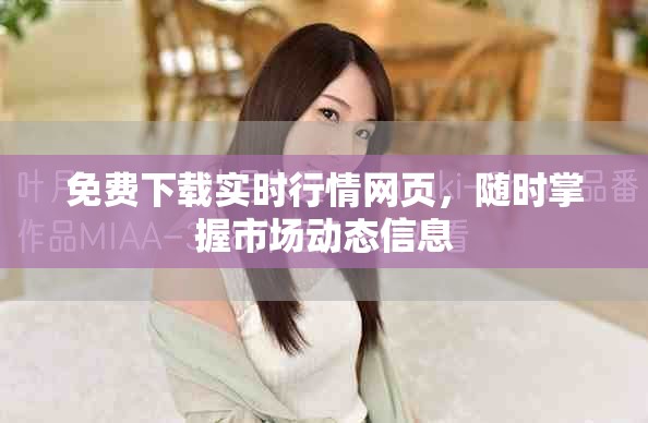 免費下載實時行情網頁,隨時掌握市場動態信息 免費下載實時行情網頁,隨時掌握市場動態信息