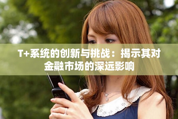 T+系統的創新與挑戰：揭示其對金融市場的深遠影響