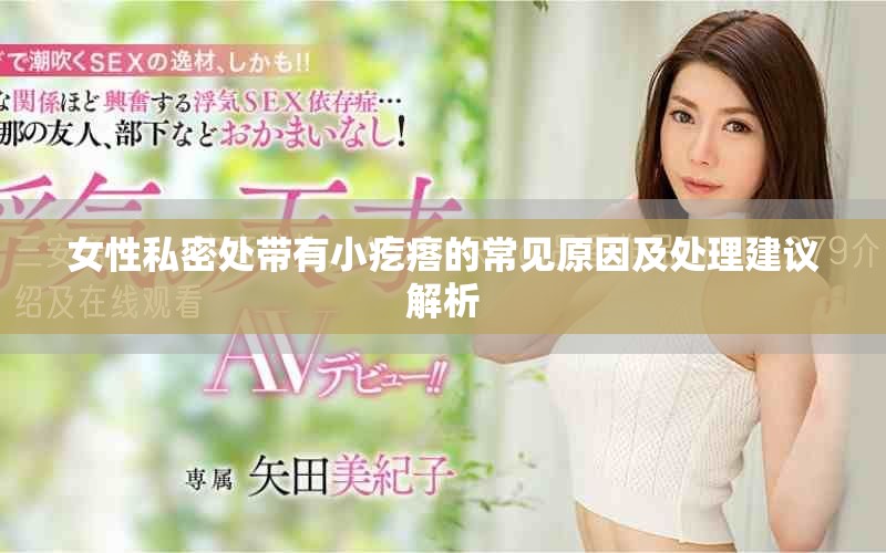 女性私密處帶有小疙瘩的常見原因及處理建議解析