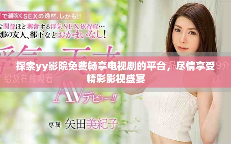 探索yy影院免費暢享電視劇的平臺，盡情享受精彩影視盛宴