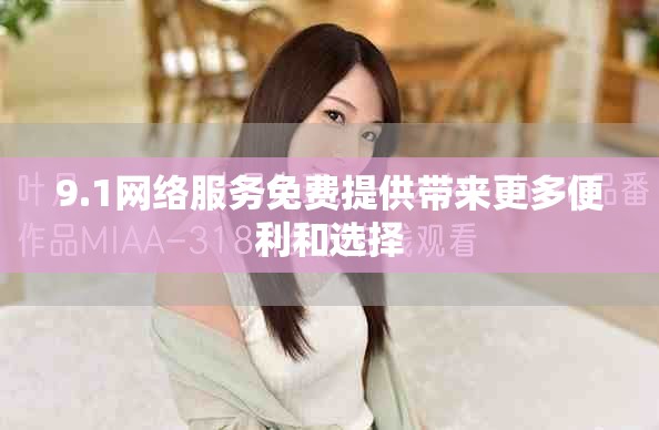 9.1網絡服務免費提供帶來更多便利和選擇 9.1網絡服務免費提供帶來更多便利和選擇