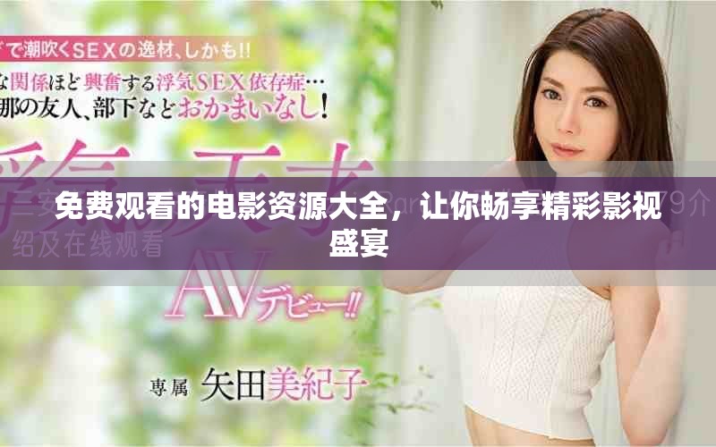 免費觀看的電影資源大全,讓你暢享精彩影視盛宴 免費觀看的電影資源大全,讓你暢享精彩影視盛宴