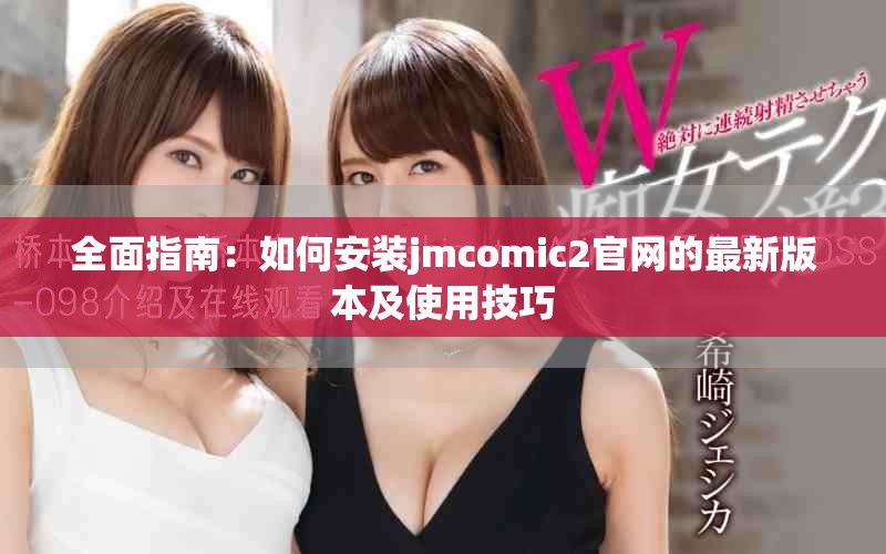 全面指南：如何安裝jmcomic2官網的最新版本及使用技巧