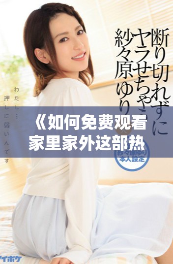 《如何免費觀看家里家外這部熱門電視劇的全劇全集》 《如何免費觀看家里家外這部熱門電視劇的全劇全集》