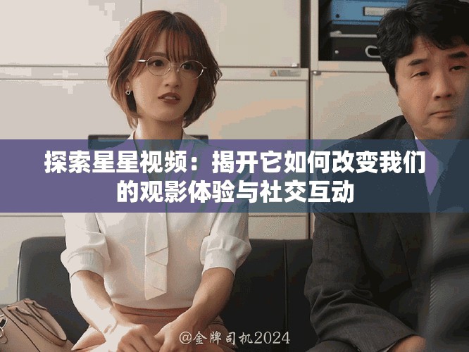 探索星星視頻:揭開它如何改變我們的觀影體驗與社交互動 探索星星視頻:揭開它如何改變我們的觀影體驗與社交互動