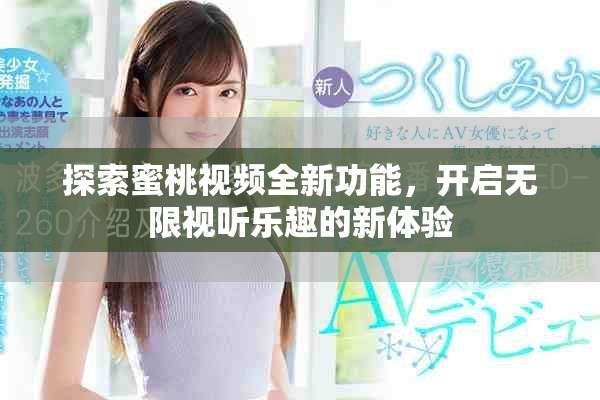 探索蜜桃視頻全新功能,開啟無限視聽樂趣的新體驗 探索蜜桃視頻全新功能,開啟無限視聽樂趣的新體驗