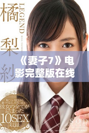 《妻子7》電影完整版在線觀看，暢享精彩劇情與視聽盛宴