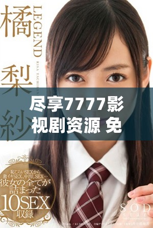 盡享7777影視劇資源 免費追劇暢看熱門劇集