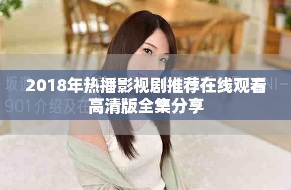 2018年熱播影視劇推薦在線觀看高清版全集分享