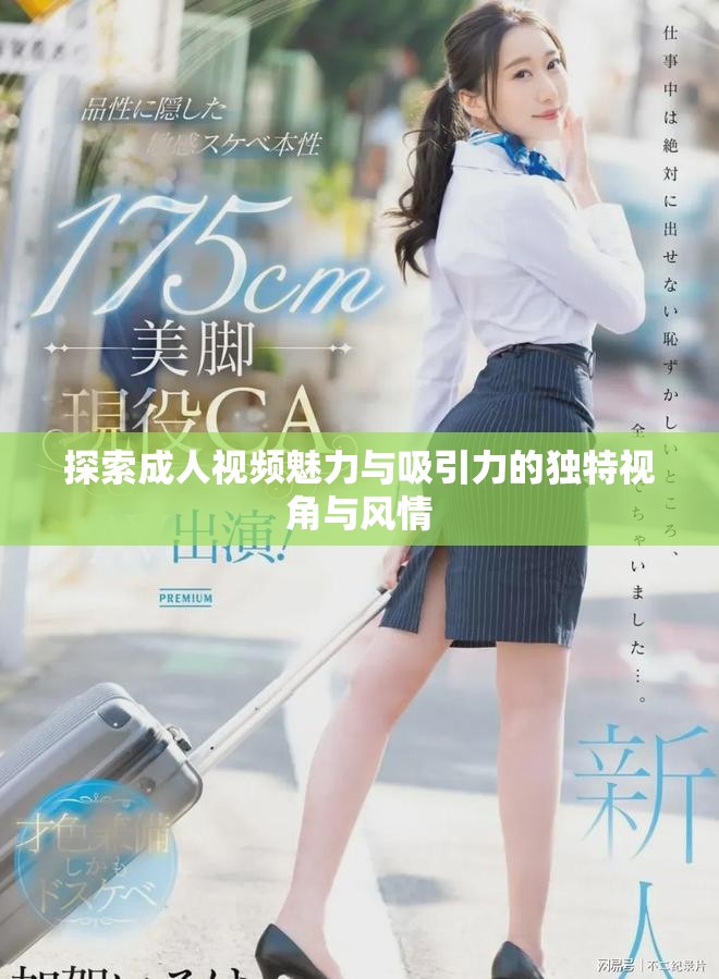 探索成人視頻魅力與吸引力的獨特視角與風情 探索成人視頻魅力與吸引力的獨特視角與風情