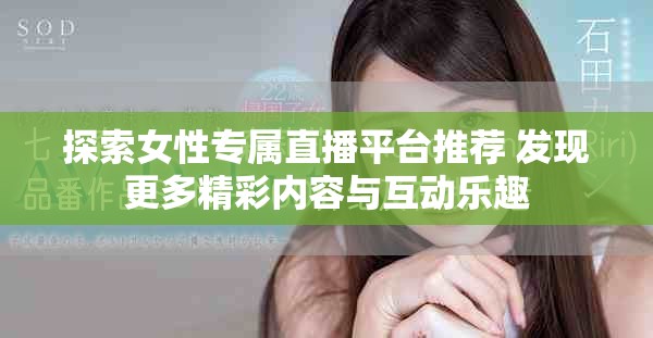 探索女性專屬直播平臺推薦 發現更多精彩內容與互動樂趣