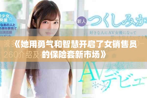 《她用勇氣和智慧開啟了女銷售員的保險(xiǎn)套新市場》
