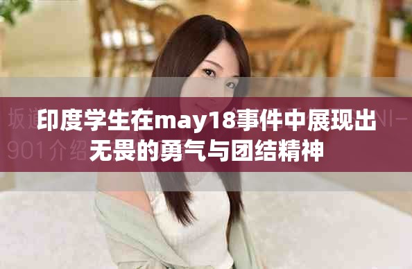 印度學生在may18事件中展現出無畏的勇氣與團結精神 印度學生在may18事件中展現出無畏的勇氣與團結精神