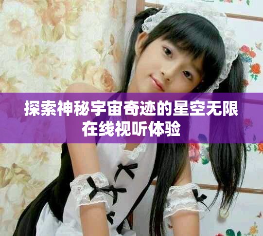 探索神秘宇宙奇跡的星空無限在線視聽體驗