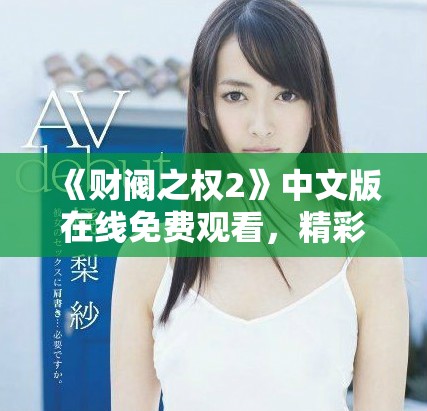 《財閥之權2》中文版在線免費觀看,精彩劇情不容錯過 《財閥之權2》中文版在線免費觀看,精彩劇情不容錯過