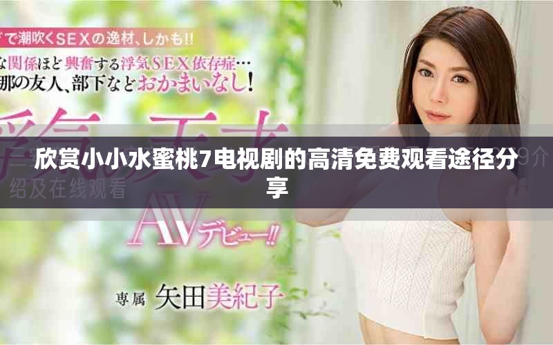 欣賞小小水蜜桃7電視劇的高清免費觀看途徑分享 欣賞小小水蜜桃7電視劇的高清免費觀看途徑分享