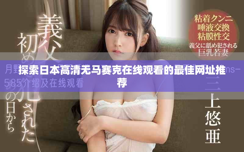 探索日本高清無馬賽克在線觀看的最佳網址推薦 探索日本高清無馬賽克在線觀看的最佳網址推薦