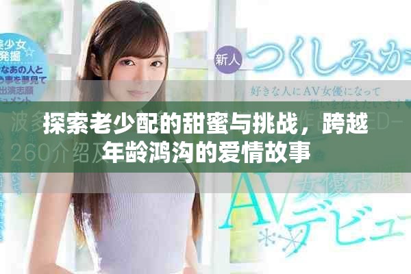 探索老少配的甜蜜與挑戰，跨越年齡鴻溝的愛情故事