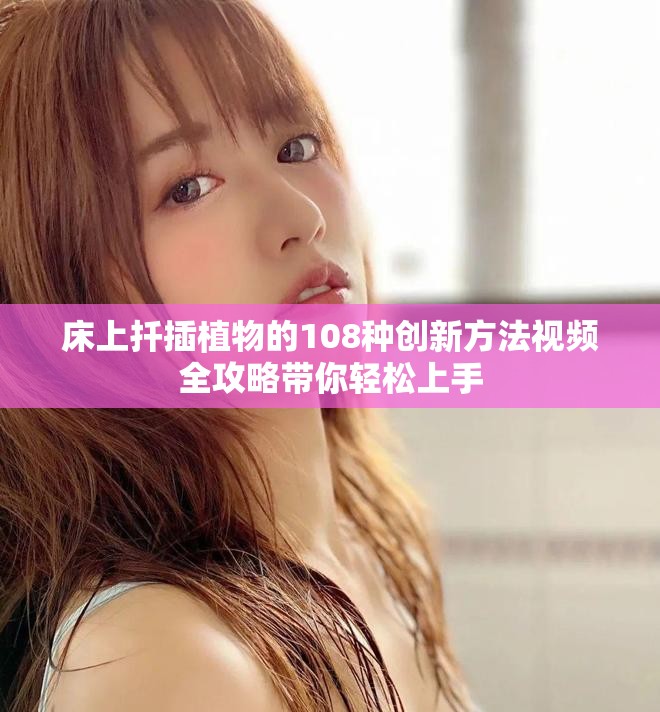 床上扦插植物的108種創(chuàng)新方法視頻全攻略帶你輕松上手 床上扦插植物的108種創(chuàng)新方法視頻全攻略帶你輕松上手
