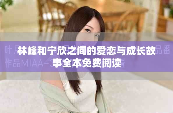 林峰和寧欣之間的愛戀與成長故事全本免費閱讀