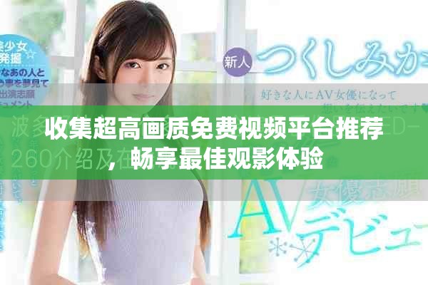 收集超高畫質免費視頻平臺推薦,暢享最佳觀影體驗 收集超高畫質免費視頻平臺推薦,暢享最佳觀影體驗