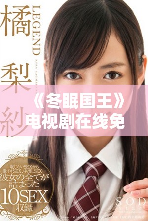 《冬眠國王》電視劇在線免費(fèi)觀看,精彩劇情不容錯(cuò)過 《冬眠國王》電視劇在線免費(fèi)觀看,精彩劇情不容錯(cuò)過