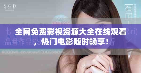 全網(wǎng)免費影視資源大全在線觀看,熱門電影隨時暢享! 全網(wǎng)免費影視資源大全在線觀看,熱門電影隨時暢享!