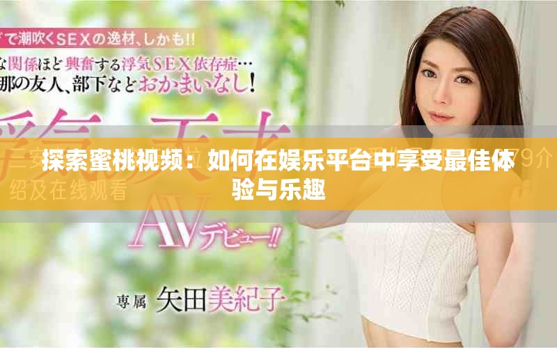 探索蜜桃視頻:如何在娛樂平臺中享受最佳體驗與樂趣 探索蜜桃視頻:如何在娛樂平臺中享受最佳體驗與樂趣