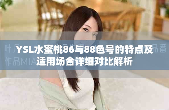 YSL水蜜桃86與88色號的特點及適用場合詳細對比解析