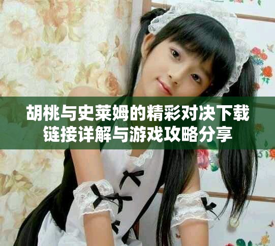 胡桃與史萊姆的精彩對決下載鏈接詳解與游戲攻略分享