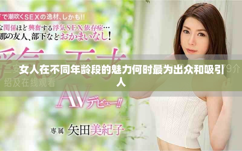 女人在不同年齡段的魅力何時最為出眾和吸引人 女人在不同年齡段的魅力何時最為出眾和吸引人