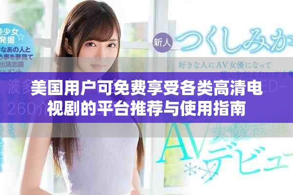 美國用戶可免費享受各類高清電視劇的平臺推薦與使用指南