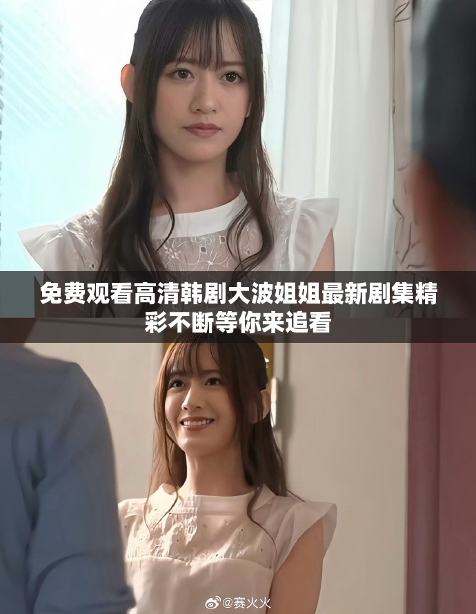 免費觀看高清韓劇大波姐姐最新劇集精彩不斷等你來追看