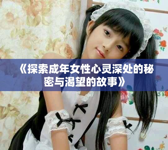 《探索成年女性心靈深處的秘密與渴望的故事》