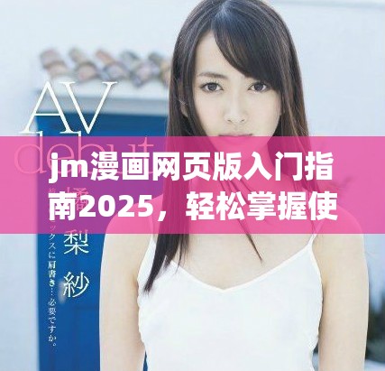 jm漫畫(huà)網(wǎng)頁(yè)版入門指南2025，輕松掌握使用技巧與體驗(yàn)分享