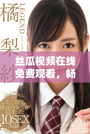 絲瓜視頻在線免費觀看，暢享多種精彩內容一鍵直達
