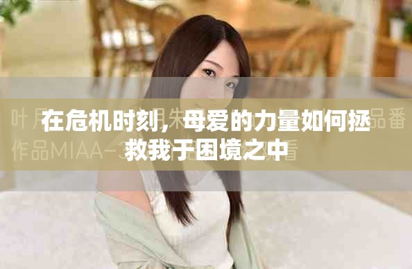 在危機時刻,母愛的力量如何拯救我于困境之中 在危機時刻,母愛的力量如何拯救我于困境之中